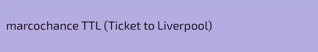 marcochance TTL (Ticket to Liverpool)